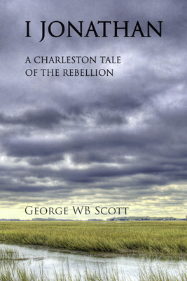 I Jonathan: A Charleston Tale of the Rebellion - Scott, George Wb