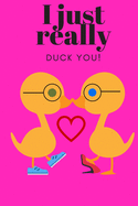 I Just Really Duck You!: Sweetest Day, Valentine's Day, Anniversary, or Just Because Gift