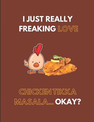 I Just Really Freaking Love Chicken Tikka Masala... Okay?: Lined Journal Notebook - Days, Noteworthy