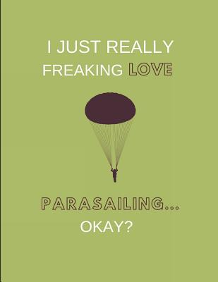 I Just Really Freaking Love Parasailing ... Okay?: 2 in 1 Lined & Sketch Paper Notebook Journal - Days, Noteworthy