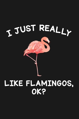 I Just Really Like Flamingos Ok: Blank Lined Notebook to Write In for Notes, To Do Lists, Notepad, Journal, Funny Gifts for Flamingo Lover - Nifty Prints