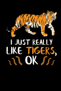 I Just Really Like Tigers, Ok: Tiger Journal Notebook