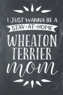 I Just Wanna Be a Stay at Home Wheaton Terrier Mom: Lined Notebook Journal Planner Organizer