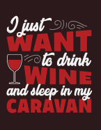 I Just Want to Drink Wine and Sleep in My Caravan: I Just Want to Drink Wine and Sleep in My Caravan on Dark Blue Cover (8.5 X 11) Inches 110 Pages, Blank Unlined Paper for Sketching, Drawing, Whiting, Journaling & Doodling