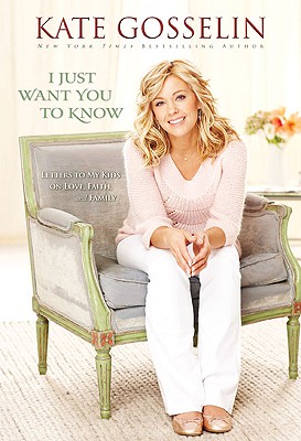 I Just Want You to Know: Letters to My Kids on Love, Faith, and Family - Gosselin, Kate