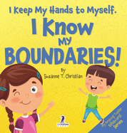 I Keep My Hands to Myself. I Know My Boundaries!: An Affirmation-Themed Toddler Book About Boundaries (Ages 2-4)