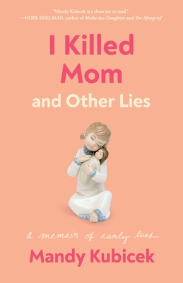 I Killed Mom and Other Lies: A Memoir of Early Loss - Kubicek, Mandy