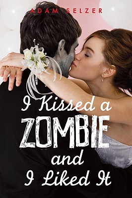 I Kissed a Zombie, and I Liked It - Selzer, Adam