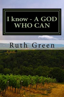 I know - A GOD Who Can: I know - A God Who Can: Miracles Exist, God is Real, Faith Testimonies - Green, Ruth