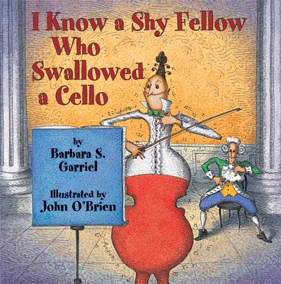 I Know a Shy Fellow Who Swallowed a Cello - Garriel, Barbara S