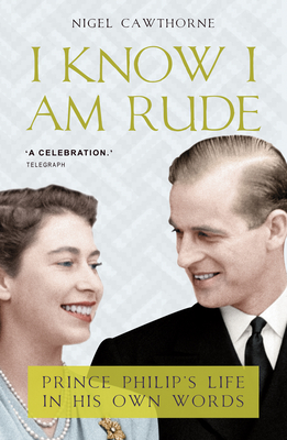 I Know I Am Rude: Prince Philip on Himself, the Queen and Others - Cawthorne, Nigel
