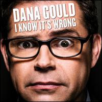 I Know It's Wrong - Dana Gould