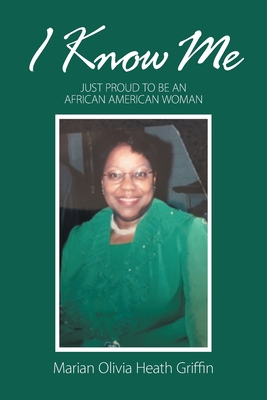 I Know Me: Just Proud to Be an African American Woman - Griffin, Marian Olivia Heath