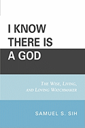 I Know There Is a God: The Wise, Living, and Loving Watchmaker