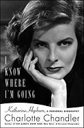 I Know Where I'm Going: Katharine Hepburn, a Personal Biography