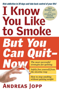 I Know You Like to Smoke, But You Can Quit--Now: Stop Smoking in 30 Days