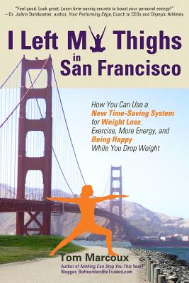 I Left My Thighs in San Francisco: How You Can Use a New Time-Saving System for Weight Loss, Exercise, More Energy, and Being Happy While You Drop Weight - Sanborn, Mark (Contributions by), and St John, Noah (Contributions by), and Gabellini, Jeanna (Contributions by)