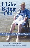 I Like Being Old: A Guide to Making the Most of Aging