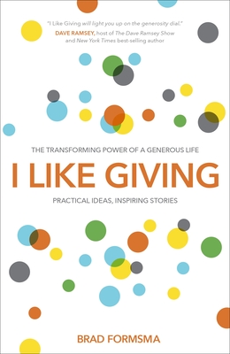 I Like Giving: Experience the Daily Miracle of the Generous Life - Formsma, Brad