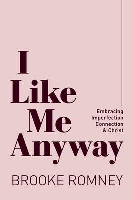 I Like Me Anyway: Embracing Imperfection, Connection & Christ - Romney, Brooke