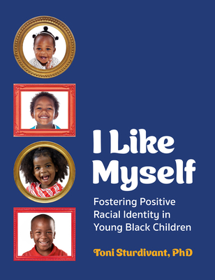 I Like Myself: Fostering Positive Racial Identity in Young Black Children - Sturdivant, Toni