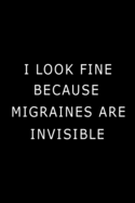 I Look Fine Because Migraines are Invisible: Health Log Book, Migraine Log Book