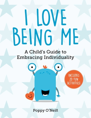 I Love Being Me: A Child's Guide to Embracing Individuality - O'Neill, Poppy