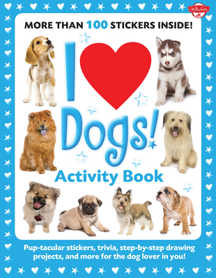 I Love Dogs! Activity Book: Pup-tacular stickers, trivia, step-by-step drawing projects, and more for the dog lover in you! - Walter Foster Creative Team