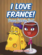 I Love France!: France Coloring Book