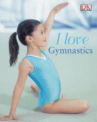 I Love Gymnastics: School - Bray-Moffatt, Naia, and Handley, David (Photographer)