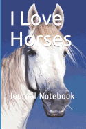 I Love Horses: Journal Notebook