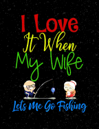 I Love It When My Wife Let's Me Go Fishing: Funny Quotes and Pun Themed College Ruled Composition Notebook