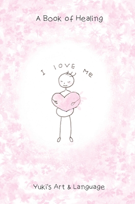 I Love Me: A Book of Healing - Yuki