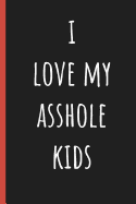 I love my asshole kids: Notebook, Funny Novelty gift for a great Mom or Dad who love their wonderful children, Great alternative to a card for any special occasion.