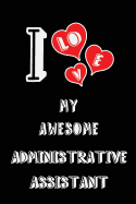 I Love My Awesome Administrative Assistant: Blank Lined 6x9 Love Your Administrative Assistant Journal/Notebooks as Gift for Birthday, Valentine's Day, Anniversary, Thanks Giving, Christmas, Graduation for Your Spouse, Lover, Partner, Friend, Family or...