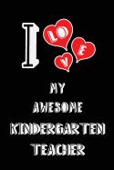 I Love My Awesome Kindergarten Teacher: Blank Lined 6x9 Love Your Kindergarten Teacher Journal/Notebooks as Gift for Birthday, Valentine's Day, Anniversary, Thanks Giving, Christmas, Graduation for Your Spouse, Lover, Partner, Friend, Family or Coworker.