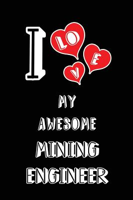 I Love My Awesome Mining Engineer: Blank Lined 6x9 Mining Engineering Lovers Journal Notebook as Birthday, Valentine's Day, Christmas Gifts for College Graduation Students Lecturers Colleagues Friends Lover Partners Spouses and Family - Publishing, Lovely Hearts