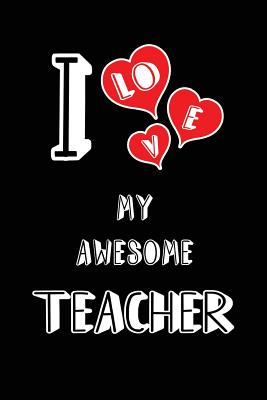 I Love My Awesome Teacher: Blank Lined 6x9 Love Your Teacher Journal/Notebooks as Gift for Birthday, Valentine's Day, Anniversary, Thanks Giving, Christmas, Graduation for Your Spouse, Lover, Partner, Friend, Family or Coworker - Publishing, Lovely Hearts