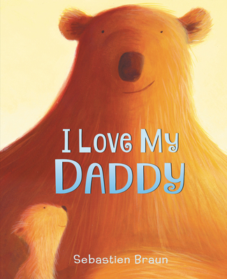 I Love My Daddy Board Book - Braun, Sebastien (Illustrator)