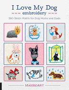 I Love My Dog Embroidery: 380 Stitch Motifs for Dog Moms and Dads