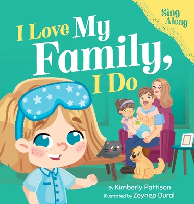 I Love My Family, I Do: A Fun Sing-Along Song and Children's Picture Book for Toddlers, Preschool, and Kids Ages 3-7 - Pattison, Kimberly, and Dural, Zeynep