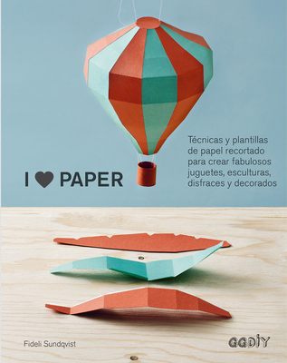 I Love Paper: T?cnicas Y Plantillas de Papel Recortado Para Crear Fabulosos Juguetes, Esculturas, Disfraces Y Decorados - Sundqvist, Fideli