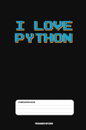 I Love Python: Coding Developer Notebook Gift For Those Who Love Programming Especially PYTHON (6 x 9) 110 Pages