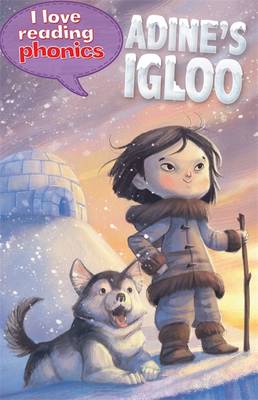 I Love Reading Phonics Level 6: Adine's Igloo - George, Lucy M., and Steel, Abigail (Contributions by)