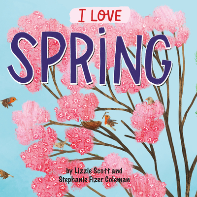 I Love Spring - Scott, Lizzie, and Coleman, Stephanie Fizer (Illustrator)