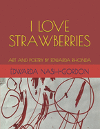 I Love Strawberries: Art and Poetry by Edwarda Rhonda