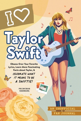 I Love Taylor Swift: An Unofficial Fan Journal - Gabbara, Princess