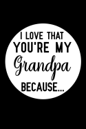 I Love That You're My Grandpa Because: fill in the blank book for grandpa, what i love about grandpa book, father's gifts for grandpa, grandpa journal, personalized fathers day gifts for grandpa