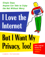 I Love the Internet, But I Want My Privacy, Too!: Simple Steps Anyone Can Take to Enjoy the Net Without Worry - Peterson, Chris, and Olsen, Debbie