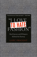 I Love to Hate Fashion: Real Quotes and Whispers Behind the Runway